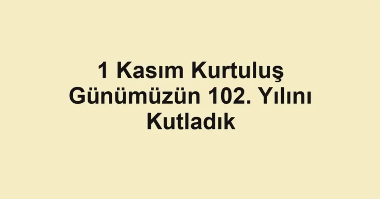 1 Kasım Kurtuluş Günümüzün 102. Yılını Kutladık