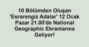 10 Bölümden Oluşan 'Esrarengiz Adalar' 12 Ocak Pazar 21.00'de National Geographic Ekranlarına Geliyor!