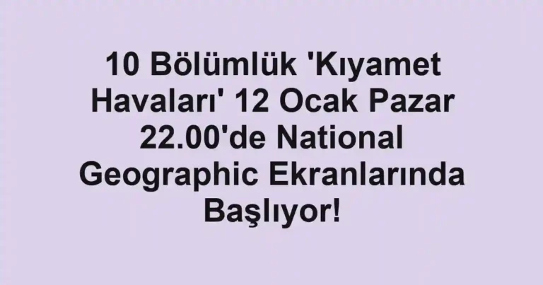 10 Bölümlük 'Kıyamet Havaları' 12 Ocak Pazar 22.00'de National Geographic Ekranlarında Başlıyor!
