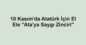 10 Kasım'da Atatürk İçin El Ele "Ata'ya Saygı Zinciri"