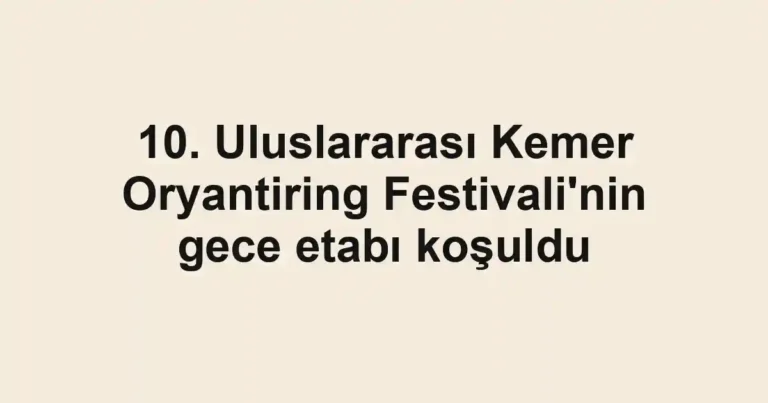 10. Uluslararası Kemer Oryantiring Festivali'nin gece etabı koşuldu