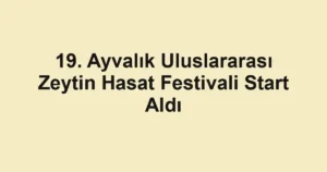 19. Ayvalık Uluslararası Zeytin Hasat Festivali Start Aldı