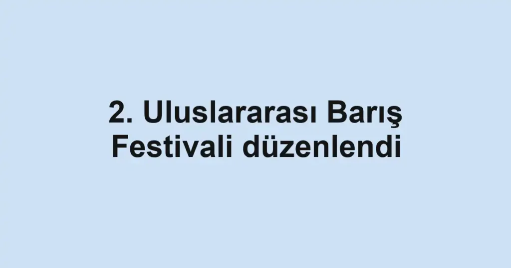 2. Uluslararası Barış Festivali düzenlendi