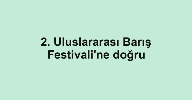 2. Uluslararası Barış Festivali'ne doğru