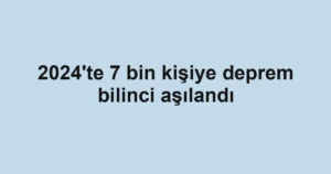2024'te 7 bin kişiye deprem bilinci aşılandı