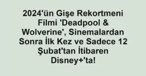 2024'ün Gişe Rekortmeni Filmi 'Deadpool & Wolverine', Sinemalardan Sonra İlk Kez ve Sadece 12 Şubat'tan İtibaren Disney+'ta!