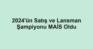 2024'ün Satış ve Lansman Şampiyonu MAİS Oldu