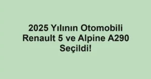 2025 Yılının Otomobili Renault 5 ve Alpine A290 Seçildi!