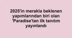 2025'in merakla beklenen yapımlarından biri olan 'Paradise'tan ilk tanıtım yayınlandı