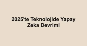 2025'te Teknolojide Yapay Zeka Devrimi
