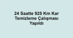 24 Saatte 925 Km Kar Temizleme Çalışması Yapıldı