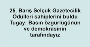 25. Barış Selçuk Gazetecilik Ödülleri sahiplerini buldu Tugay: Basın özgürlüğünün ve demokrasinin tarafındayız