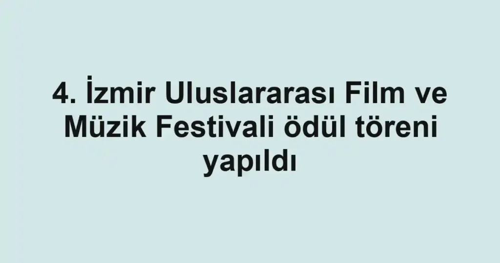 4. İzmir Uluslararası Film ve Müzik Festivali ödül töreni yapıldı