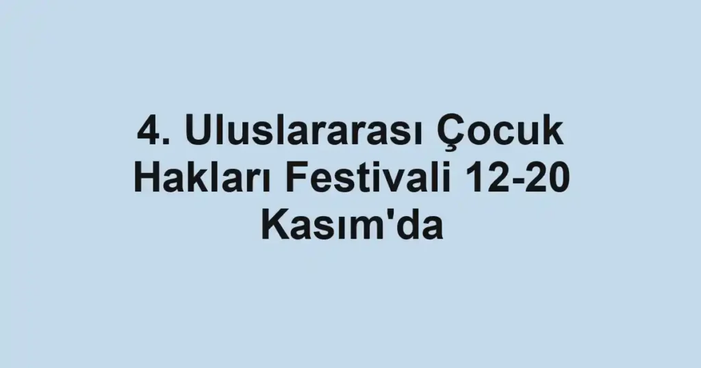4. Uluslararası Çocuk Hakları Festivali 12-20 Kasım'da