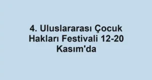 4. Uluslararası Çocuk Hakları Festivali 12-20 Kasım'da