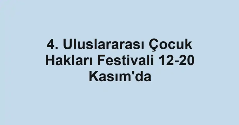 4. Uluslararası Çocuk Hakları Festivali 12-20 Kasım'da
