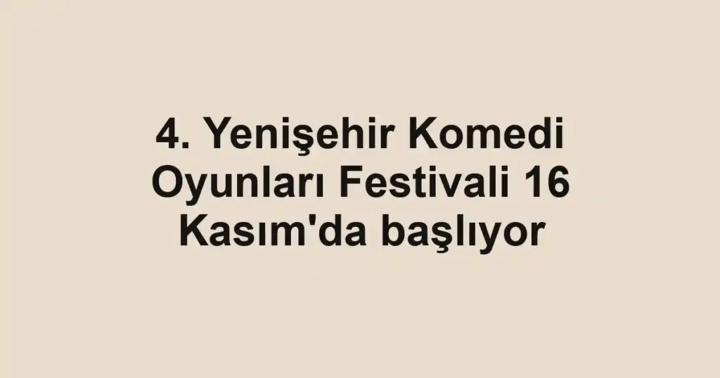 4. Yenişehir Komedi Oyunları Festivali 16 Kasım'da başlıyor