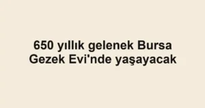 650 yıllık gelenek Bursa Gezek Evi'nde yaşayacak