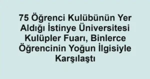 75 Öğrenci Kulübünün Yer Aldığı İstinye Üniversitesi Kulüpler Fuarı, Binlerce Öğrencinin Yoğun İlgisiyle Karşılaştı