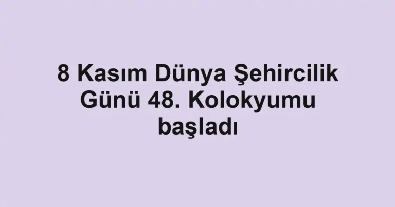 8 Kasım Dünya Şehircilik Günü 48. Kolokyumu başladı