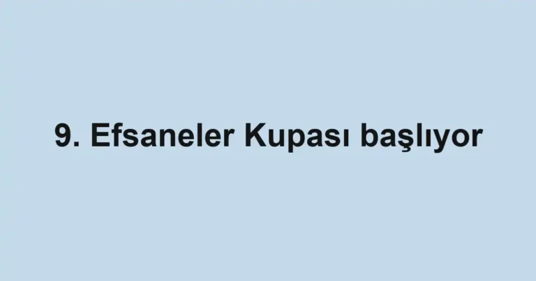9. Efsaneler Kupası başlıyor