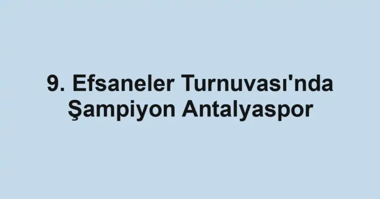 9. Efsaneler Turnuvası'nda Şampiyon Antalyaspor