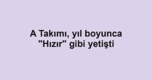 A Takımı, yıl boyunca "Hızır" gibi yetişti