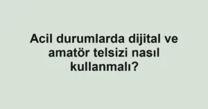 Acil durumlarda dijital ve amatör telsizi nasıl kullanmalı?