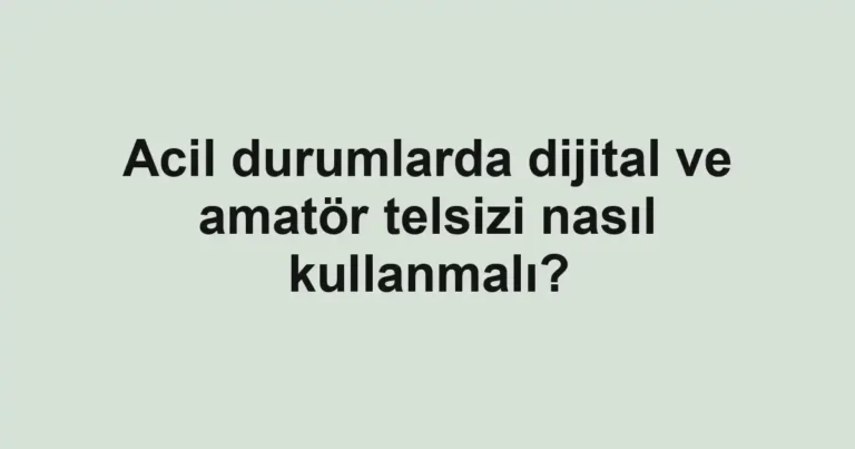 Acil durumlarda dijital ve amatör telsizi nasıl kullanmalı?