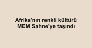 Afrika'nın renkli kültürü MEM Sahne'ye taşındı