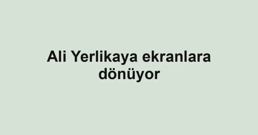 Ali Yerlikaya ekranlara dönüyor