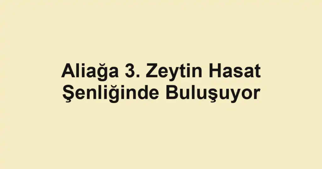 Aliağa 3. Zeytin Hasat Şenliğinde Buluşuyor