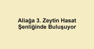Aliağa 3. Zeytin Hasat Şenliğinde Buluşuyor