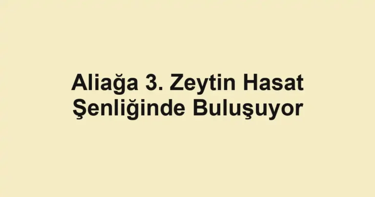 Aliağa 3. Zeytin Hasat Şenliğinde Buluşuyor