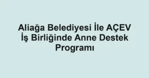 Aliağa Belediyesi İle AÇEV İş Birliğinde Anne Destek Programı