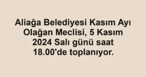 Aliağa Belediyesi Kasım Ayı Olağan Meclisi, 5 Kasım 2024 Salı günü saat 18.00'de toplanıyor.