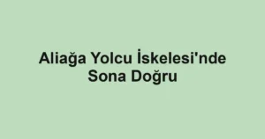 Aliağa Yolcu İskelesi'nde Sona Doğru