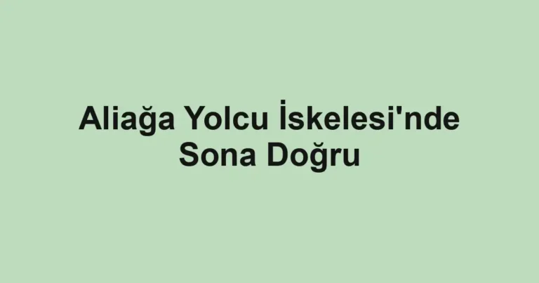Aliağa Yolcu İskelesi'nde Sona Doğru