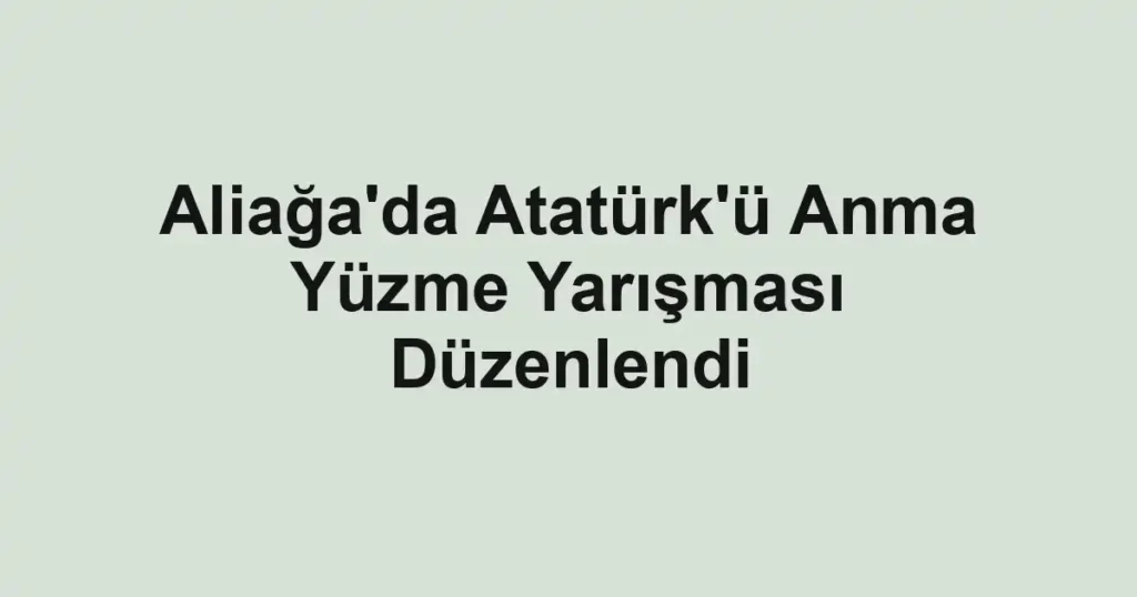 Aliağa'da Atatürk'ü Anma Yüzme Yarışması Düzenlendi