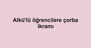 Alkü'lü öğrencilere çorba ikramı