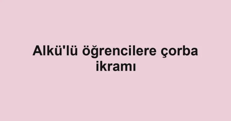 Alkü'lü öğrencilere çorba ikramı