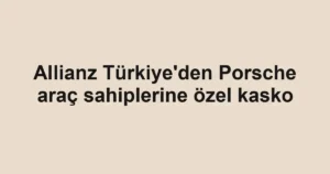 Allianz Türkiye'den Porsche araç sahiplerine özel kasko