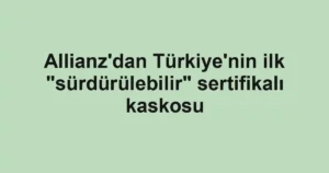 Allianz'dan Türkiye'nin ilk "sürdürülebilir" sertifikalı kaskosu