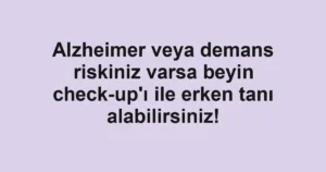 Alzheimer veya demans riskiniz varsa beyin check-up'ı ile erken tanı alabilirsiniz!