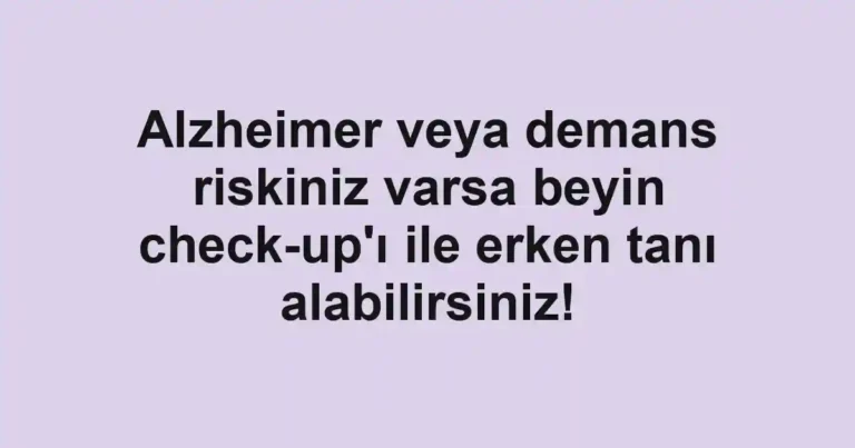 Alzheimer veya demans riskiniz varsa beyin check-up'ı ile erken tanı alabilirsiniz!