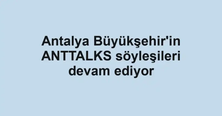 Antalya Büyükşehir'in ANTTALKS söyleşileri devam ediyor