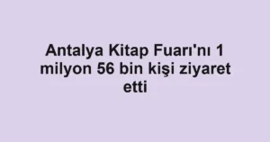 Antalya Kitap Fuarı'nı 1 milyon 56 bin kişi ziyaret etti