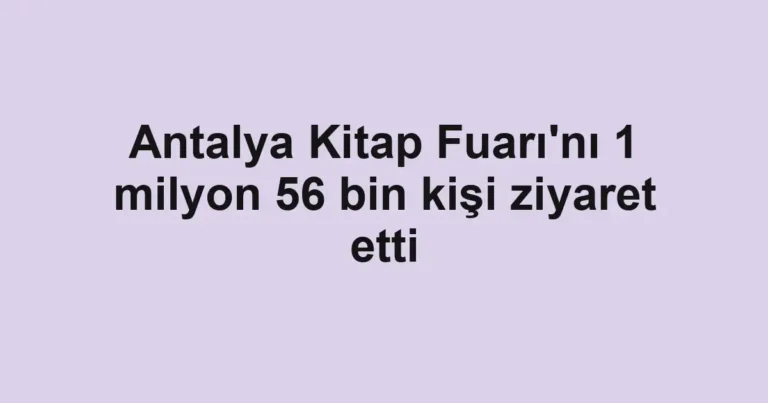 Antalya Kitap Fuarı'nı 1 milyon 56 bin kişi ziyaret etti