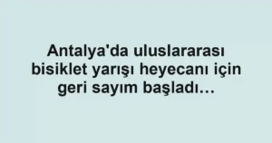 Antalya'da uluslararası bisiklet yarışı heyecanı için geri sayım başladı…