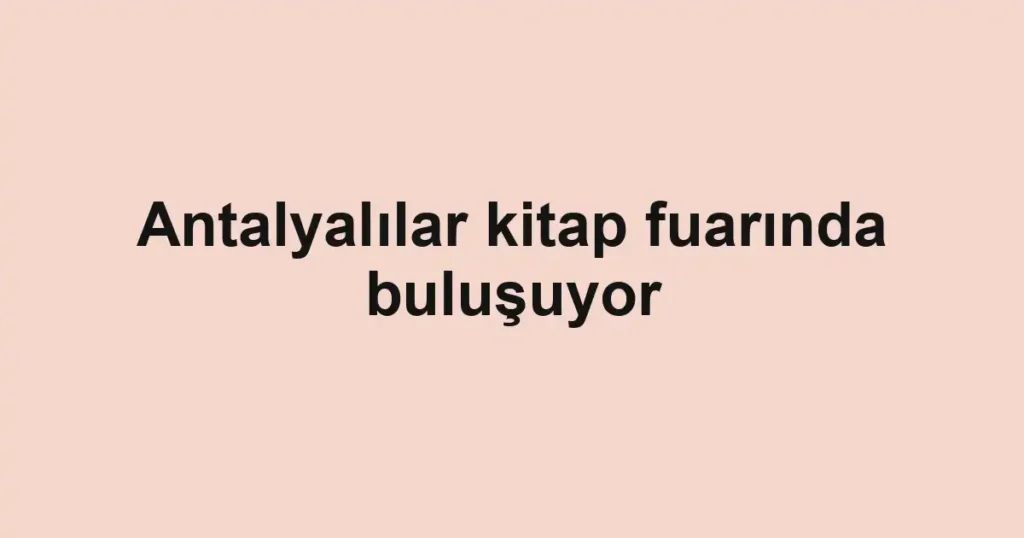 Antalyalılar kitap fuarında buluşuyor